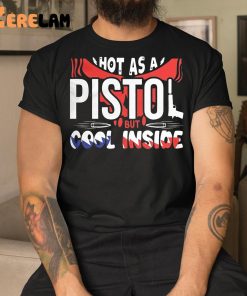 Hot As A Pistol But Cool Inside Shirt