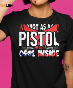 Hot As A Pistol But Cool Inside Shirt 1 1