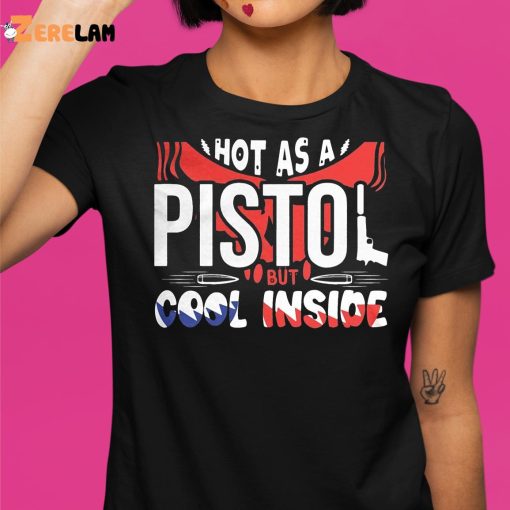 Hot As A Pistol But Cool Inside Shirt