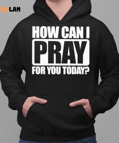 How Can I Pray For You Today Shirt 2 1