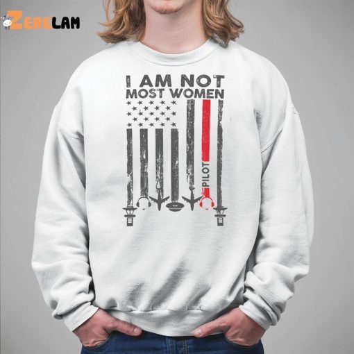 I Am Not Most Women Pilot Shirt