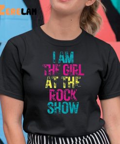 I Am The Girl At The Rock Show Shirt 11 1