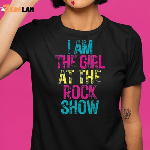 I Am The Girl At The Rock Show Shirt