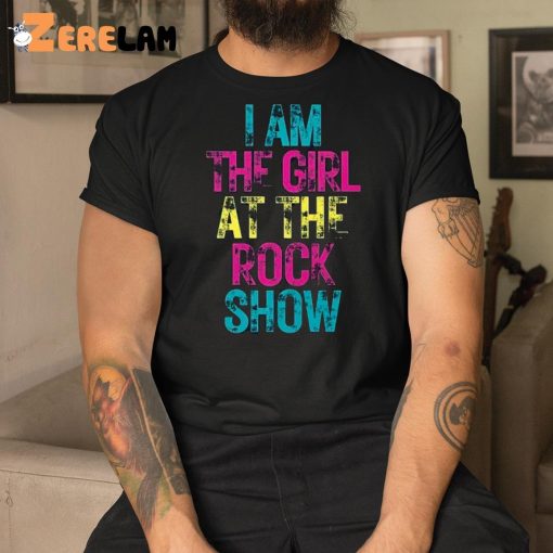 I Am The Girl At The Rock Show Shirt