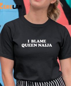 I Blame Queen Naija Shirt