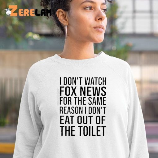 I Don’t Watch Fox New For The Same Reason Shirt