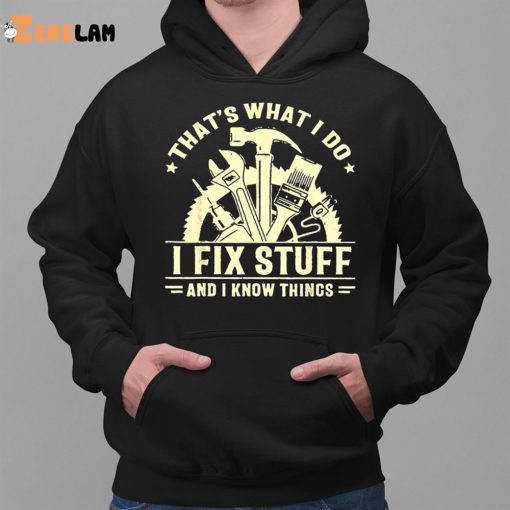 I Fix Stuff And I Know Things Shirt