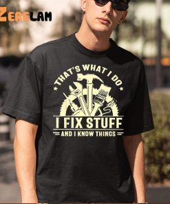 I Fix Stuff And I Know Things Shirt 5 1