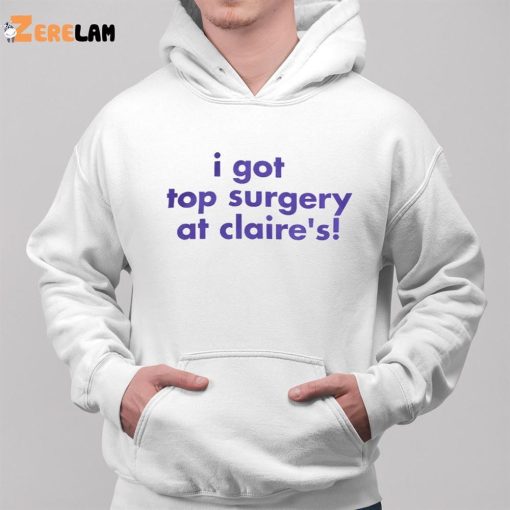 I Got Top Surgery At Claire’s Shirt