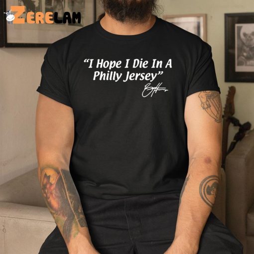 I Hope I Die In A Philly Jersey Shirt