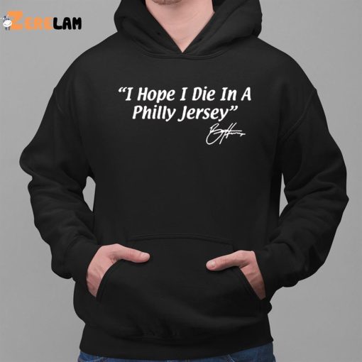 I Hope I Die In A Philly Jersey Shirt