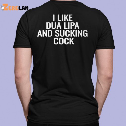 I Like Dua Lipa And Sucking Cock Shirt