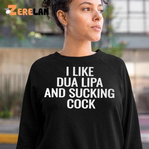 I Like Dua Lipa And Sucking Cock Shirt