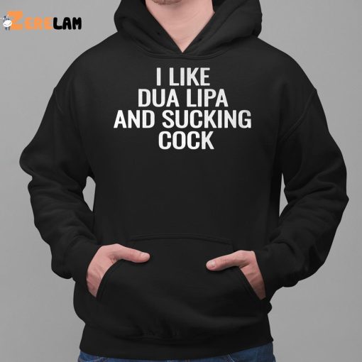 I Like Dua Lipa And Sucking Cock Shirt