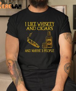 I Like Whiskey And Cigars And Maybe 3 People Shirt