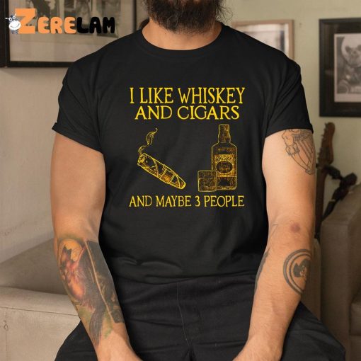 I Like Whiskey And Cigars And Maybe 3 People Shirt