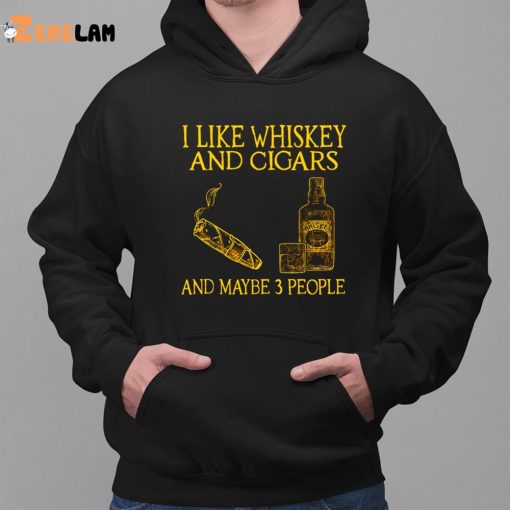 I Like Whiskey And Cigars And Maybe 3 People Shirt