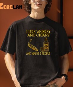 I Like Whiskey And Cigars And Maybe 3 People Shirt 3 1