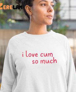 I Love Cum So Much Shirt 2