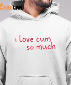 I Love Cum So Much Shirt 3