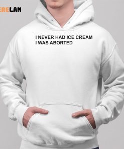 I Never Had Ice Cream I Was Aborted Shirt 2 1