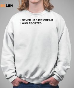 I Never Had Ice Cream I Was Aborted Shirt 5 1