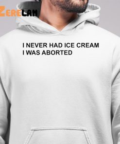 I Never Had Ice Cream I Was Aborted Shirt 6 1