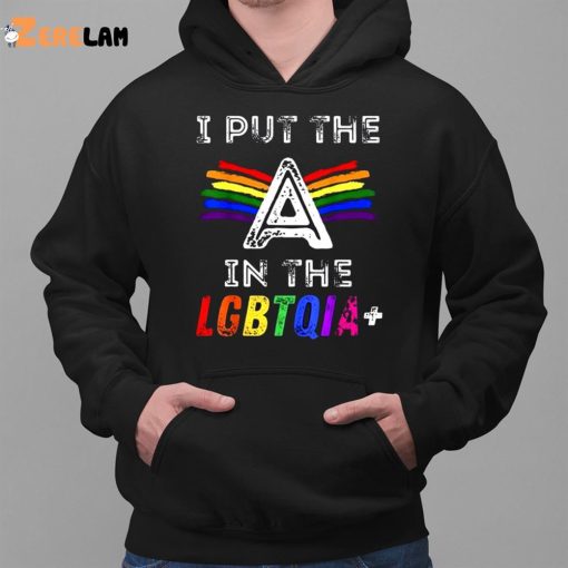 I Put The A In The Lgbtqia Shirt