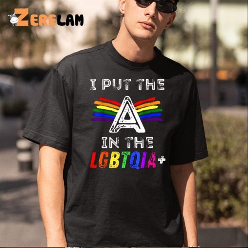 I Put The A In The Lgbtqia Shirt