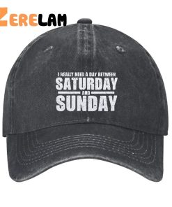 I Really Need A Day Between Saturday And Sunday Hat