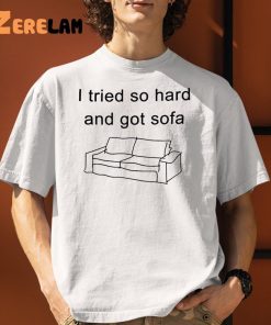 I Tried So Hard And Got Sofa Funny Shirt 9 1