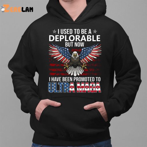 I Used To Be A Deplorable I Have Been Promoted To Ultra Maga Shirt