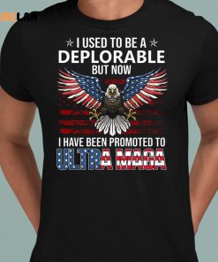I Used To Be A Deplorable I Have Been Promoted To Ultra Maga Shirt 8 1