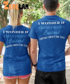 I Wonder If Fresh Frozen Custard Thinks About Me Too Shirt 1