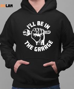 ILl Be In The Garage T shirt 2 1