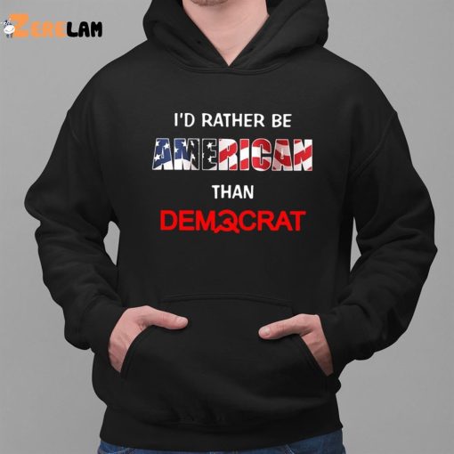 I’d Rather Be American Than Democrat Shirt