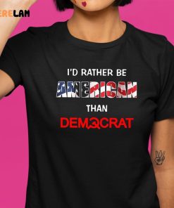 Id Rather Be American Than Democrat Shirt 9 1