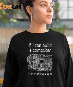 If I Can Build A Computer I Can Make You Cum Shirt 10 1