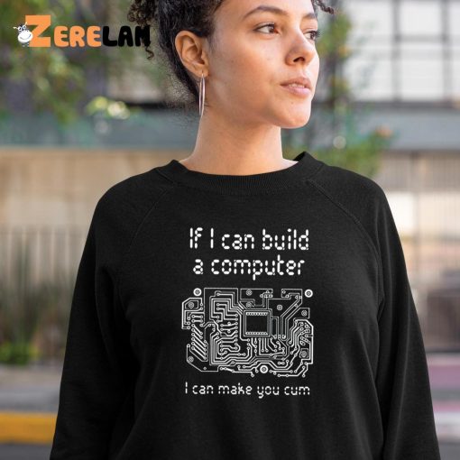 If I Can Build A Computer I Can Make You Cum Shirt