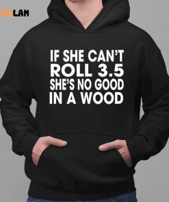 If She Cant Roll 35 In A Wood Shes No Good Shirt 2 1