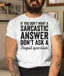 If You Dont Want A Sarcastic Answer Dont Ask A Stupid Question Shirt 1 1