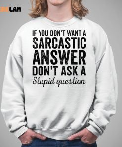 If You Don’t Want A Sarcastic Answer Don’t Ask A Stupid Question Shirt