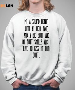 Im A Stupid Moron With An Ugly Face Shirt 5 1