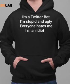 Im A Twitter Bot Im Stupid And Ugly Everyone Hates Me Im An Idiot Shirt 2 1