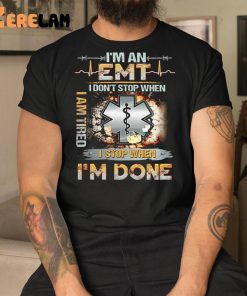 Im An Emt I Dont Stop When I Am Tired I Stop When Im Done Shirt 1 1