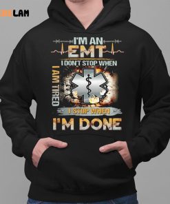 Im An Emt I Dont Stop When I Am Tired I Stop When Im Done Shirt 2 1