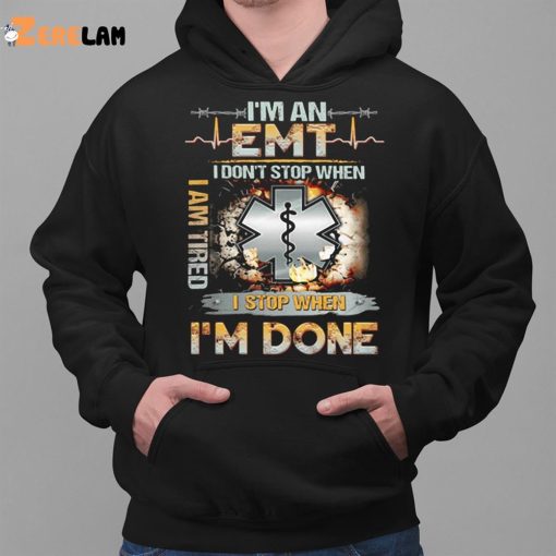 I’m An Emt I Don’t Stop When I Am Tired I Stop When I’m Done Shirt