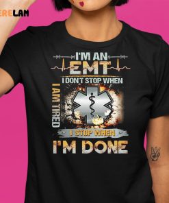 Im An Emt I Dont Stop When I Am Tired I Stop When Im Done Shirt 9 1