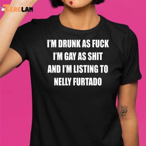 I’m Drunk As Fuck I’m Gay As Shit Shirt