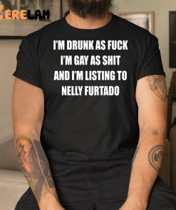 Im Drunk As Fuck Im Gay As Shit Shirt 9 1